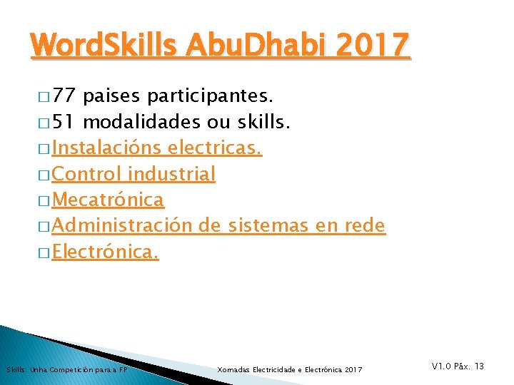 Word. Skills Abu. Dhabi 2017 � 77 paises participantes. � 51 modalidades ou skills.