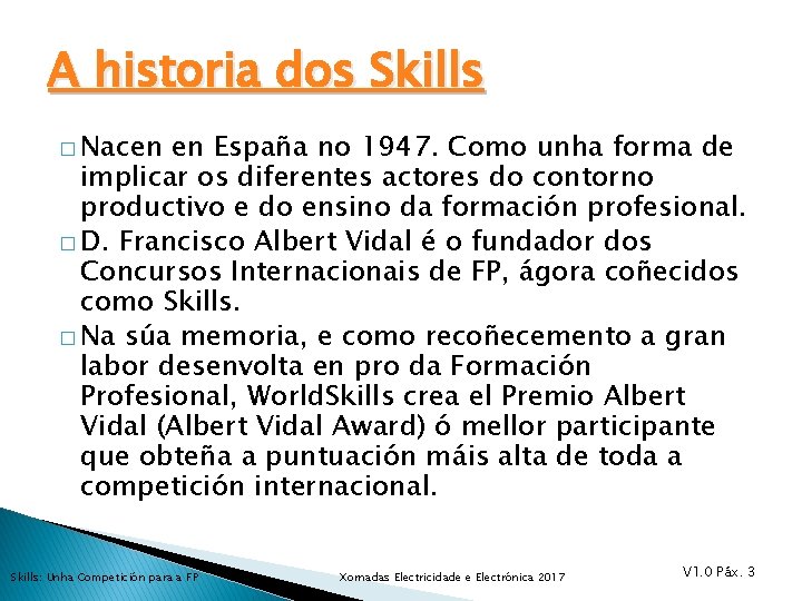 A historia dos Skills � Nacen en España no 1947. Como unha forma de