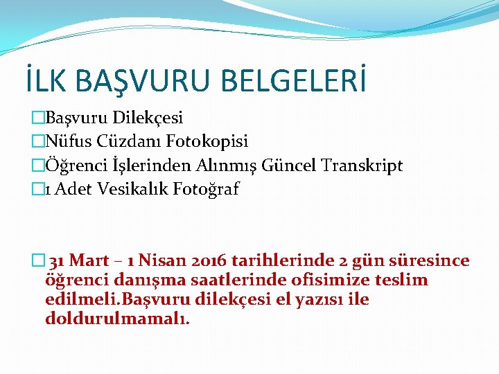 İLK BAŞVURU BELGELERİ �Başvuru Dilekçesi �Nüfus Cüzdanı Fotokopisi �Öğrenci İşlerinden Alınmış Güncel Transkript �