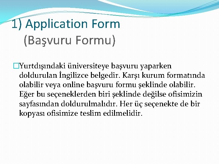 1) Application Form (Başvuru Formu) �Yurtdışındaki üniversiteye başvuru yaparken doldurulan İngilizce belgedir. Karşı kurum 1) Application Form (Başvuru Formu) �Yurtdışındaki üniversiteye başvuru yaparken doldurulan İngilizce belgedir. Karşı kurum