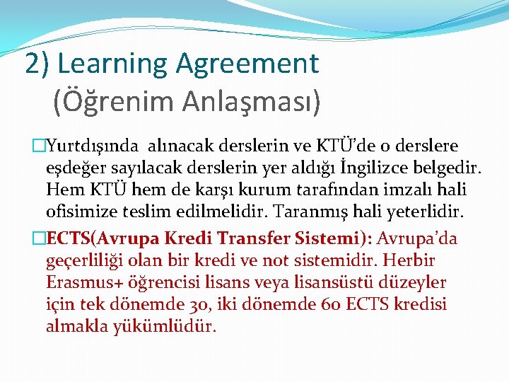 2) Learning Agreement (Öğrenim Anlaşması) �Yurtdışında alınacak derslerin ve KTÜ’de o derslere eşdeğer sayılacak