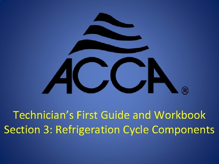 Technician’s First Guide and Workbook Section 3: Refrigeration Cycle Components 
