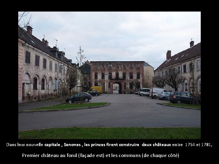 Dans leur nouvelle capitale , Senones , les princes firent construire deux châteaux entre