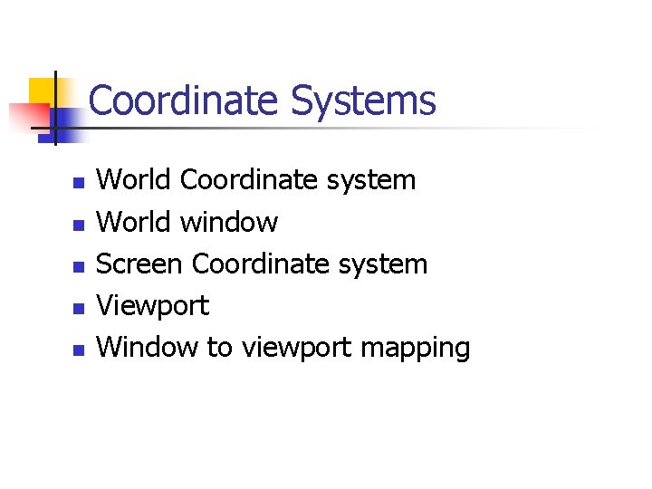 Coordinate Systems n n n World Coordinate system World window Screen Coordinate system Viewport