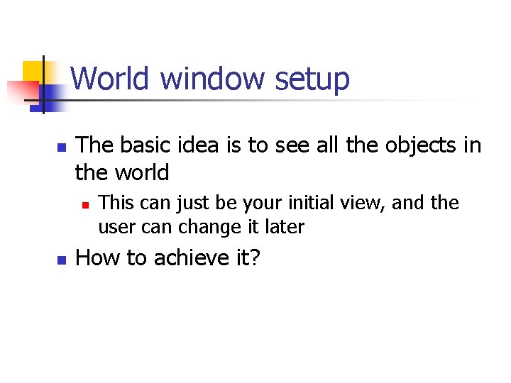 World window setup n The basic idea is to see all the objects in