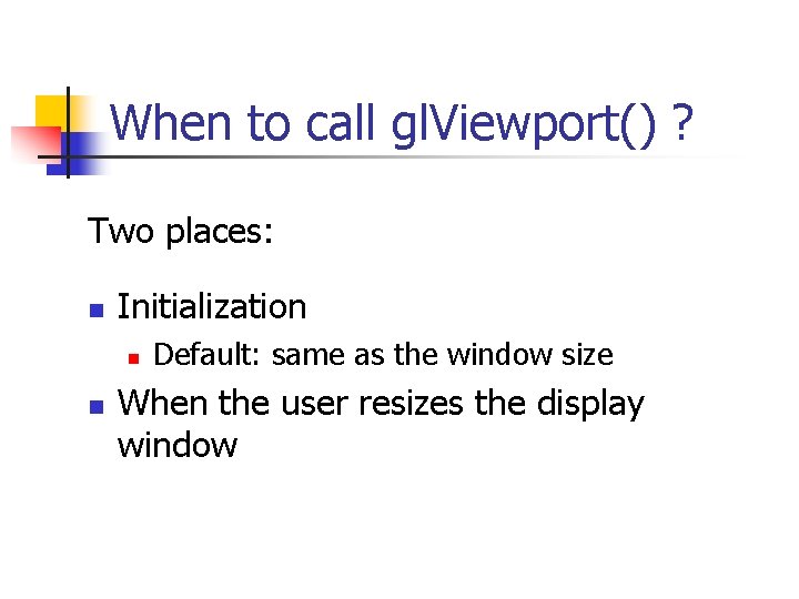 When to call gl. Viewport() ? Two places: n Initialization n n Default: same