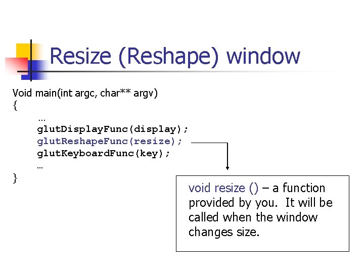 Resize (Reshape) window Void main(int argc, char** argv) { … glut. Display. Func(display); glut.