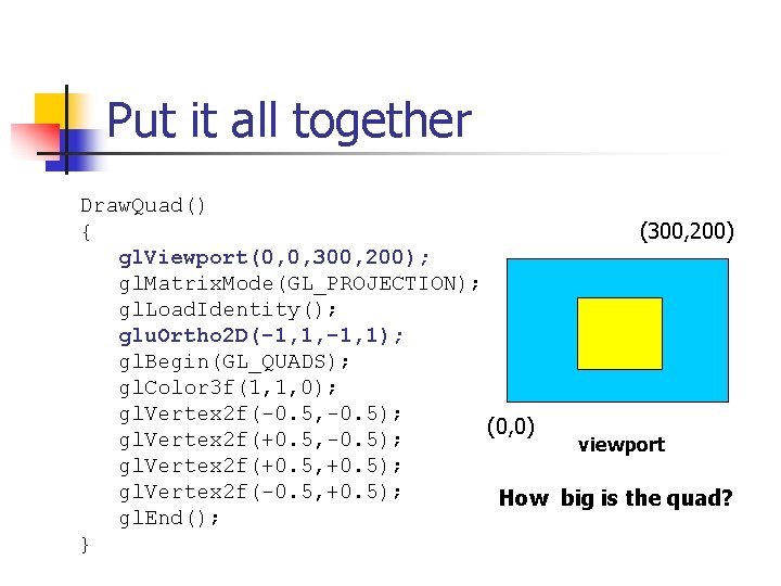 Put it all together Draw. Quad() { (300, 200) gl. Viewport(0, 0, 300, 200);