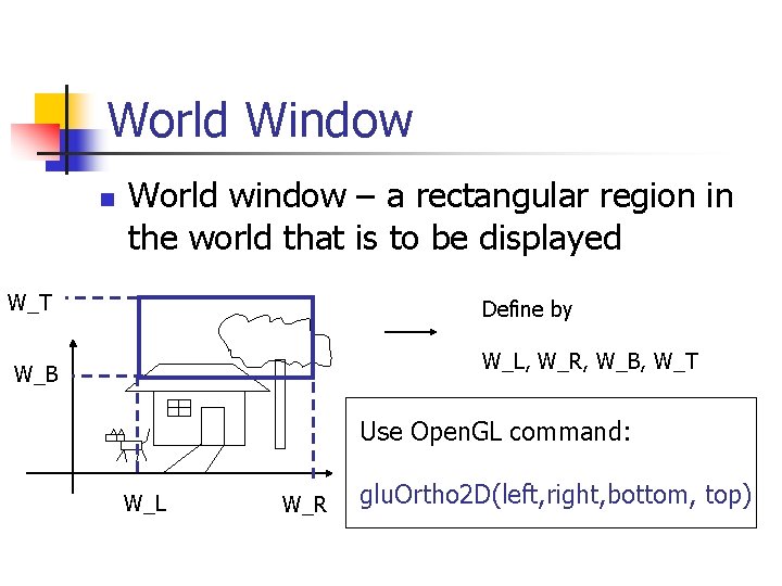 World Window n World window – a rectangular region in the world that is