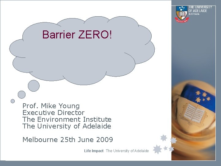 Barrier ZERO! Prof. Mike Young Executive Director The Environment Institute The University of Adelaide