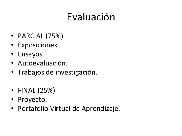 Evaluación • • • PARCIAL (75%) Exposiciones. Ensayos. Autoevaluación. Trabajos de investigación. • FINAL