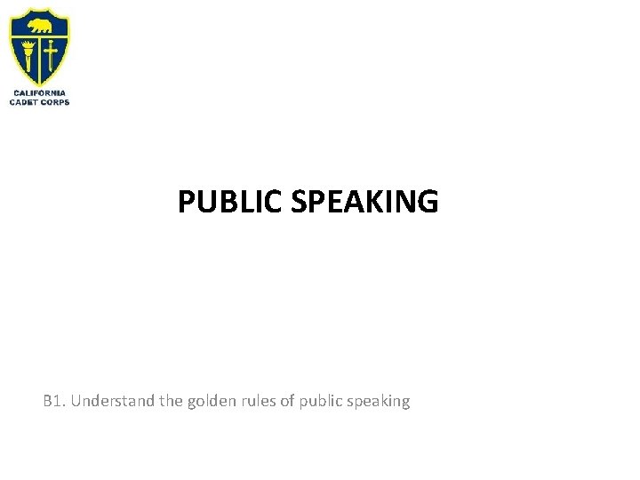 PUBLIC SPEAKING B 1. Understand the golden rules of public speaking PUBLIC SPEAKING B 1. Understand the golden rules of public speaking