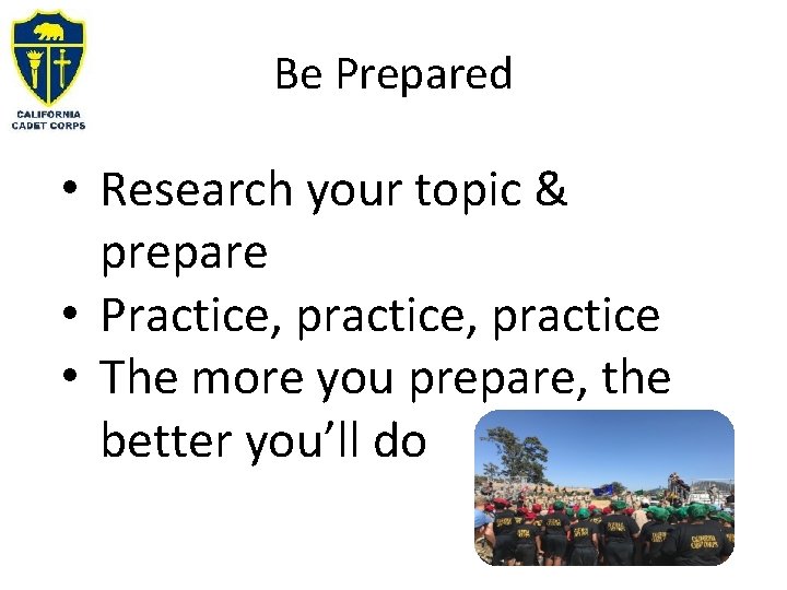 Be Prepared • Research your topic & prepare • Practice, practice • The more Be Prepared • Research your topic & prepare • Practice, practice • The more