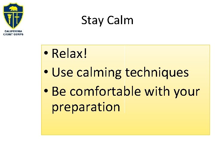Stay Calm • Relax! • Use calming techniques • Be comfortable with your preparation Stay Calm • Relax! • Use calming techniques • Be comfortable with your preparation
