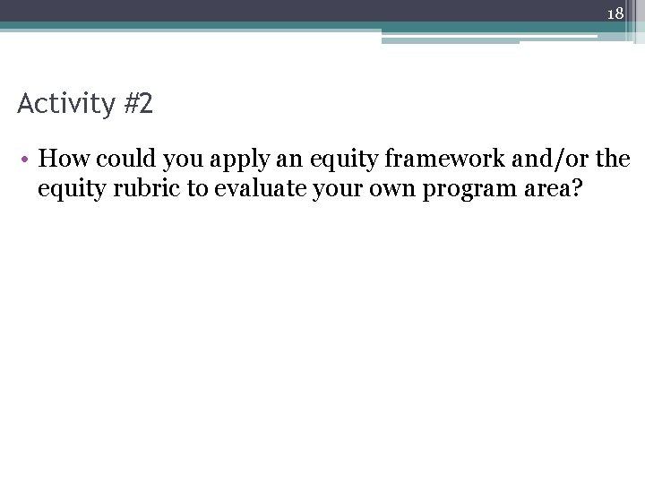 18 Activity #2 • How could you apply an equity framework and/or the equity