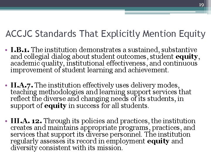 19 ACCJC Standards That Explicitly Mention Equity • I. B. 1. The institution demonstrates