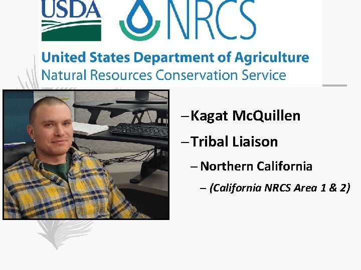 – Kagat Mc. Quillen – Tribal Liaison – Northern California – (California NRCS Area