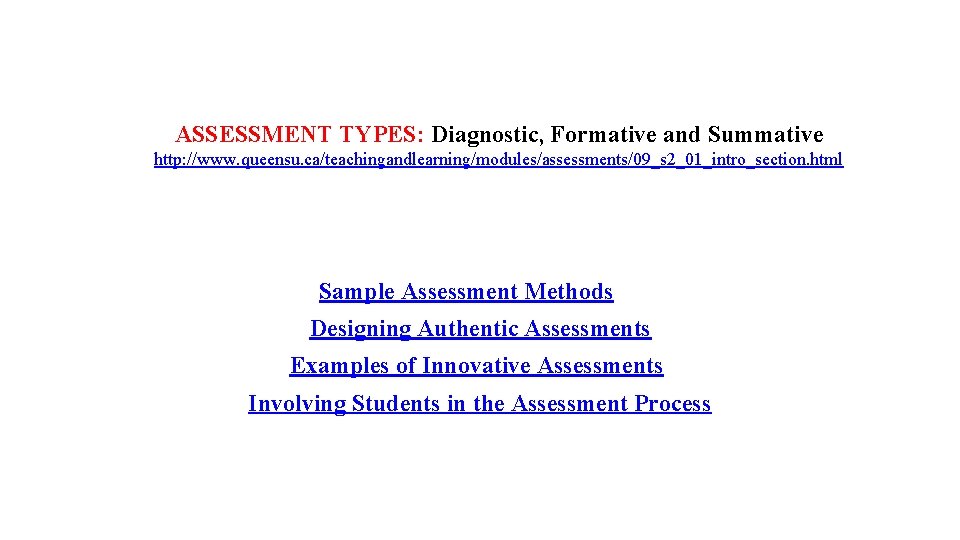 ASSESSMENT TYPES: Diagnostic, Formative and Summative http: //www. queensu. ca/teachingandlearning/modules/assessments/09_s 2_01_intro_section. html Sample Assessment