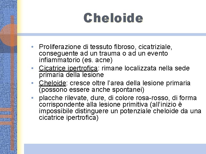 Cheloide • Proliferazione di tessuto fibroso, cicatriziale, conseguente ad un trauma o ad un