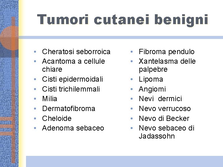 Tumori cutanei benigni • Cheratosi seborroica • Acantoma a cellule chiare • Cisti epidermoidali