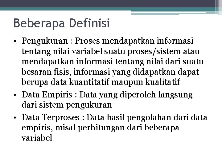 Beberapa Definisi • Pengukuran : Proses mendapatkan informasi tentang nilai variabel suatu proses/sistem atau