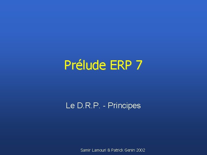 Prélude ERP 7 Le D. R. P. - Principes Samir Lamouri & Patrick Genin