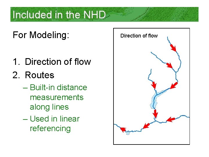 Included in the NHD For Modeling: 1. Direction of flow 2. Routes – Built-in