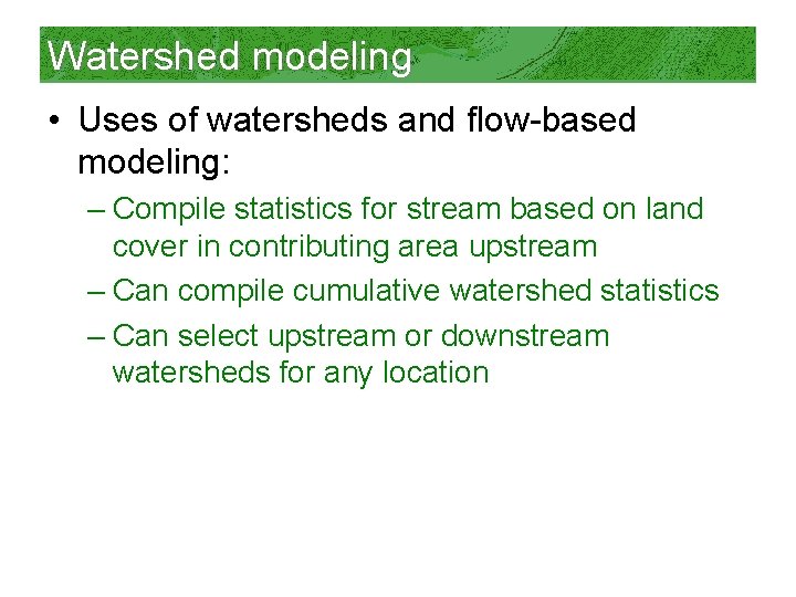 Watershed modeling • Uses of watersheds and flow-based modeling: – Compile statistics for stream