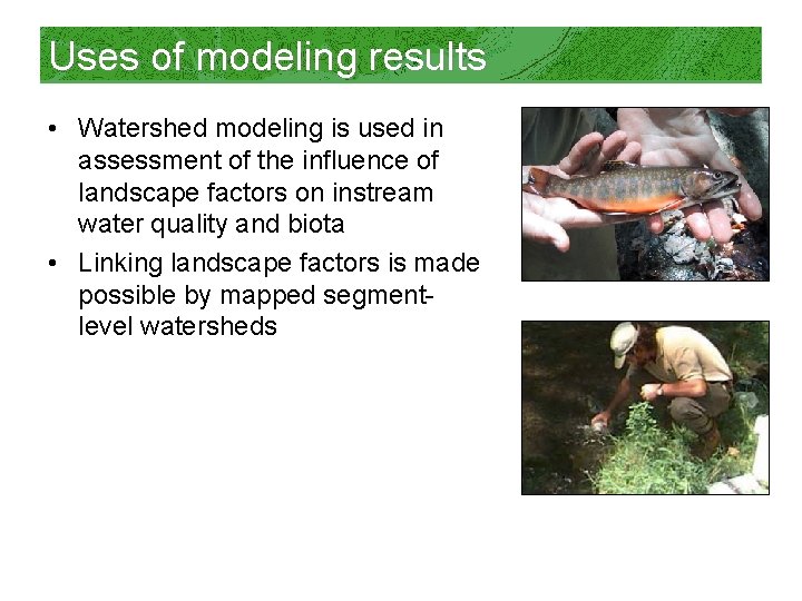 Uses of modeling results • Watershed modeling is used in assessment of the influence