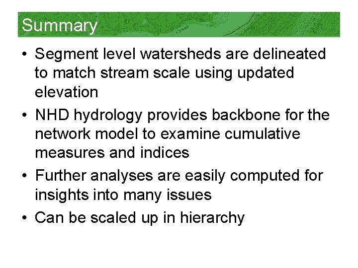 Summary • Segment level watersheds are delineated to match stream scale using updated elevation