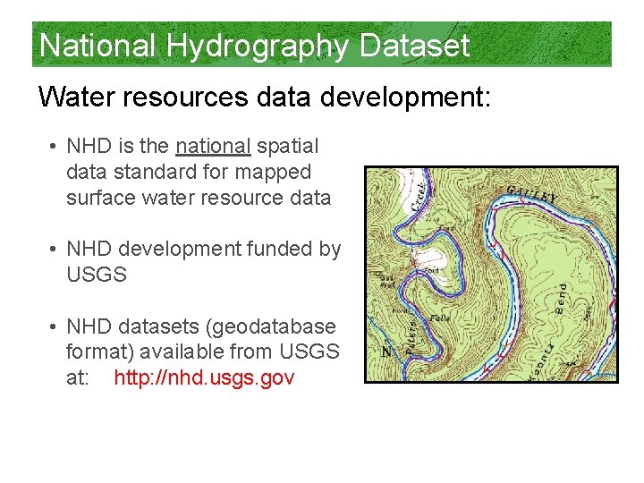 National Hydrography Dataset Water resources data development: • NHD is the national spatial data