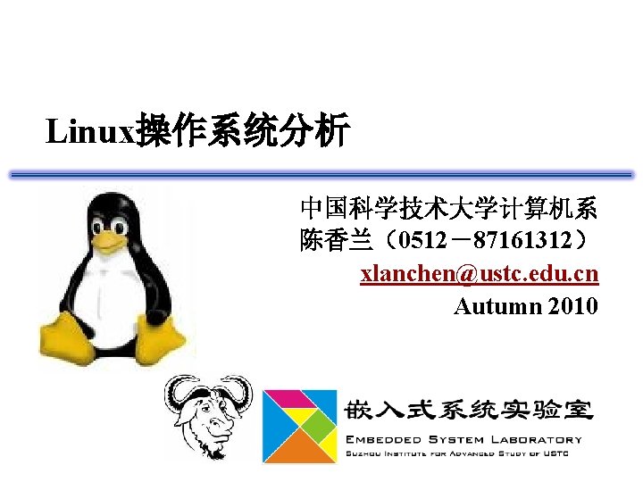Linux操作系统分析 中国科学技术大学计算机系 陈香兰（0512－87161312） xlanchen@ustc. edu. cn Autumn 2010 