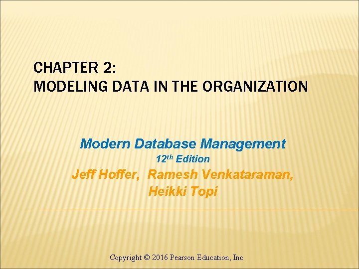 CHAPTER 2: MODELING DATA IN THE ORGANIZATION Modern Database Management 12 th Edition Jeff