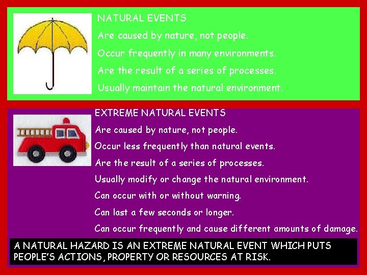 NATURAL EVENTS Are caused by nature, not people. Occur frequently in many environments. Are