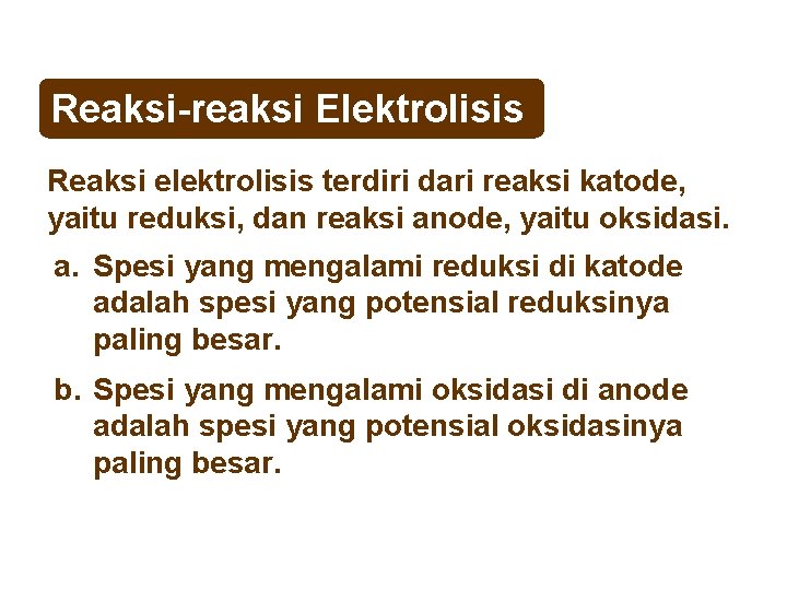 Reaksi-reaksi Elektrolisis Reaksi elektrolisis terdiri dari reaksi katode, yaitu reduksi, dan reaksi anode, yaitu