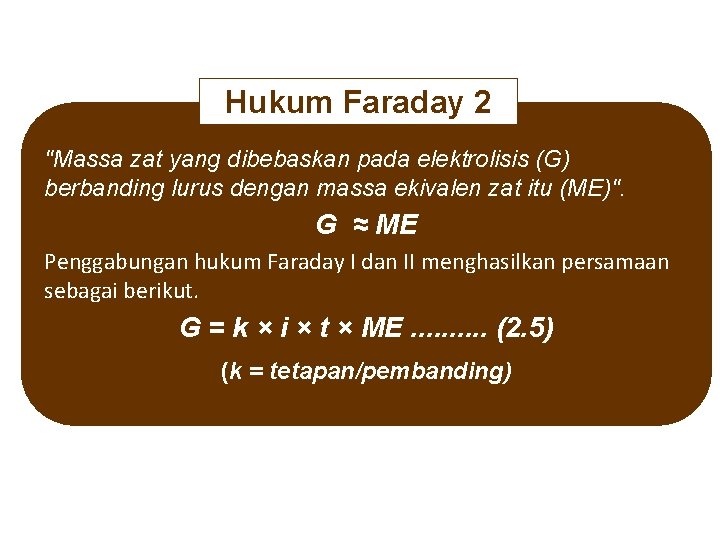 Hukum Faraday 2 "Massa zat yang dibebaskan pada elektrolisis (G) berbanding lurus dengan massa
