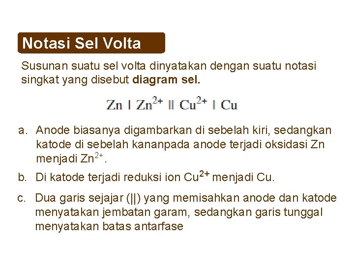 Notasi Sel Volta Susunan suatu sel volta dinyatakan dengan suatu notasi singkat yang disebut