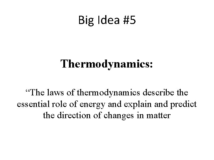 Big Idea #5 Thermodynamics: “The laws of thermodynamics describe the essential role of energy