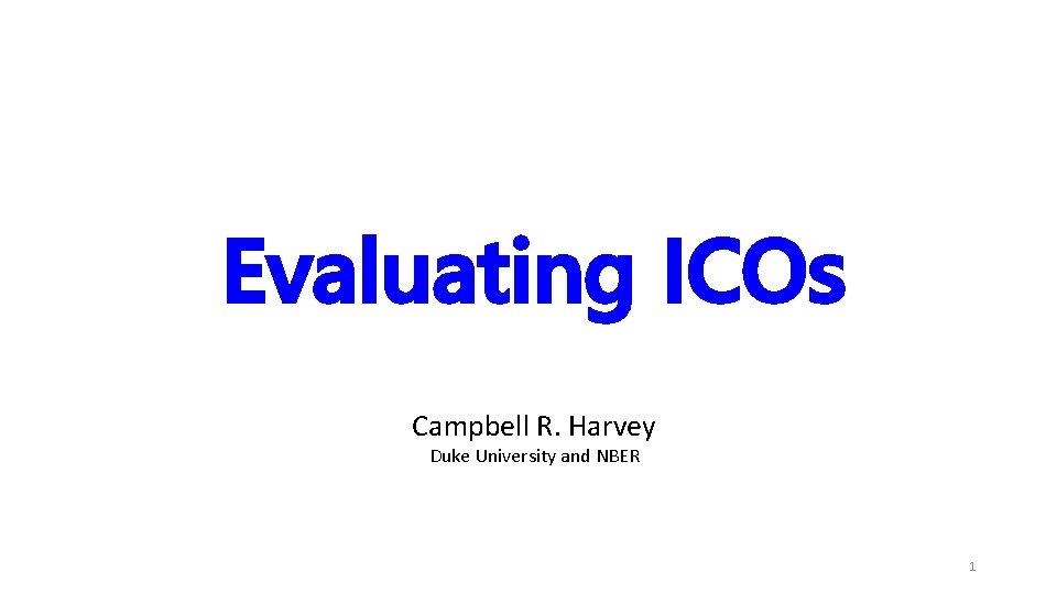 Evaluating ICOs Campbell R. Harvey Duke University and NBER 1 