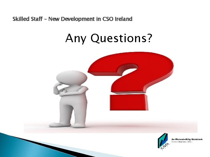 Skilled Staff – New Development in CSO Ireland Any Questions? 