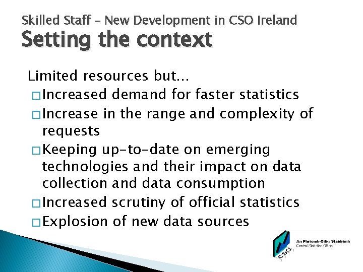 Skilled Staff – New Development in CSO Ireland Setting the context Limited resources but…