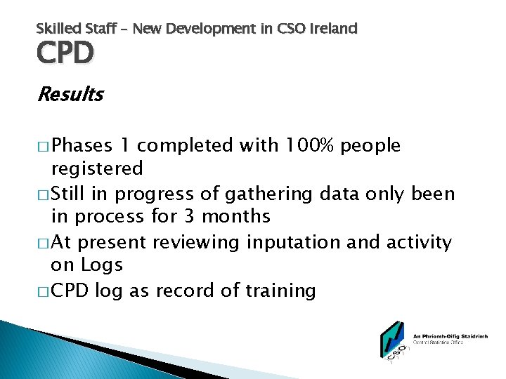 Skilled Staff – New Development in CSO Ireland CPD Results � Phases 1 completed