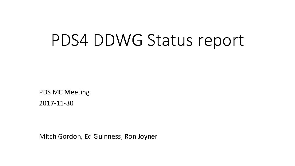 PDS 4 DDWG Status report PDS MC Meeting 2017 -11 -30 Mitch Gordon, Ed