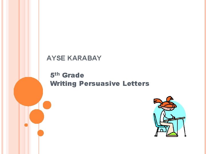 AYSE KARABAY 5 th Grade Writing Persuasive Letters 