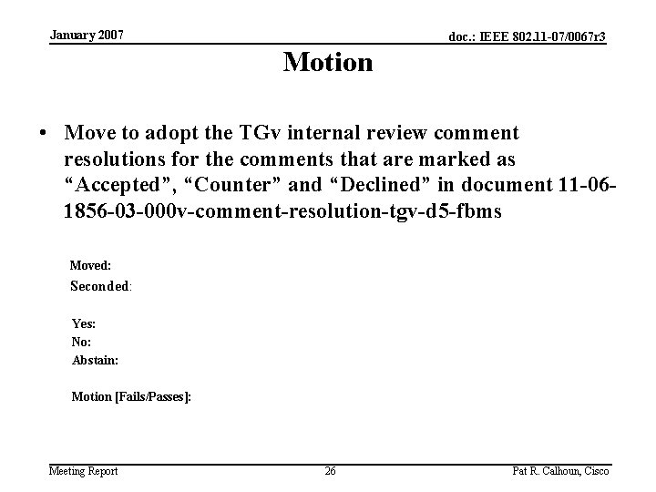 January 2007 doc. : IEEE 802. 11 -07/0067 r 3 Motion • Move to