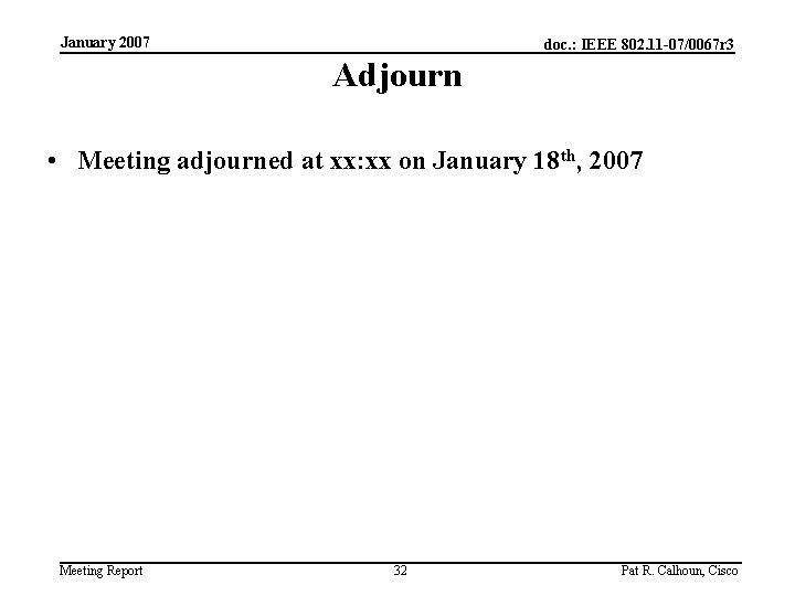 January 2007 doc. : IEEE 802. 11 -07/0067 r 3 Adjourn • Meeting adjourned
