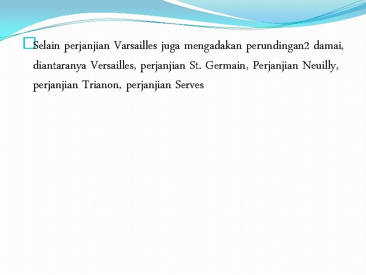 �Selain perjanjian Varsailles juga mengadakan perundingan 2 damai, diantaranya Versailles, perjanjian St. Germain, Perjanjian