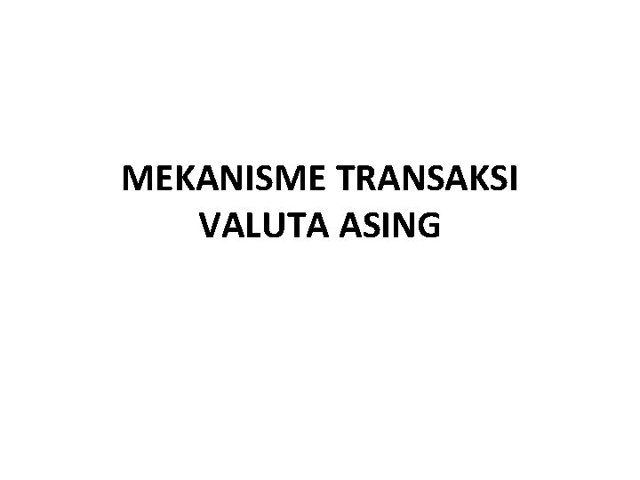 MEKANISME TRANSAKSI VALUTA ASING 