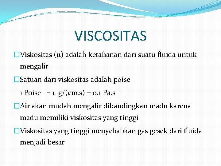 VISCOSITAS �Viskositas ( ) adalah ketahanan dari suatu fluida untuk mengalir �Satuan dari viskositas