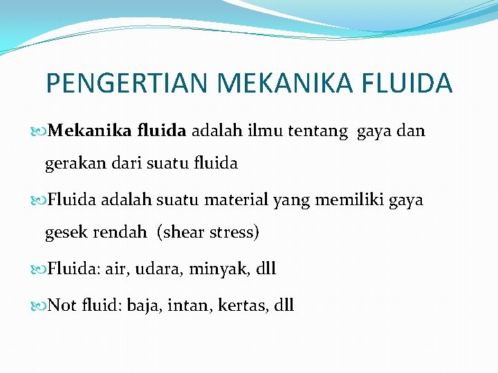 PENGERTIAN MEKANIKA FLUIDA Mekanika fluida adalah ilmu tentang gaya dan gerakan dari suatu fluida